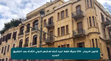 قانون الإيجار.. 250 جنيهًا فقط أجرة ثابتة للأشهر الأولى الثلاثة بعد التطبيق الجديد